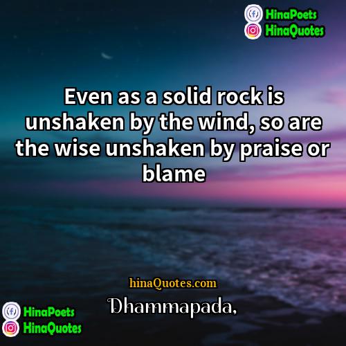 Dhammapada Quotes | Even as a solid rock is unshaken